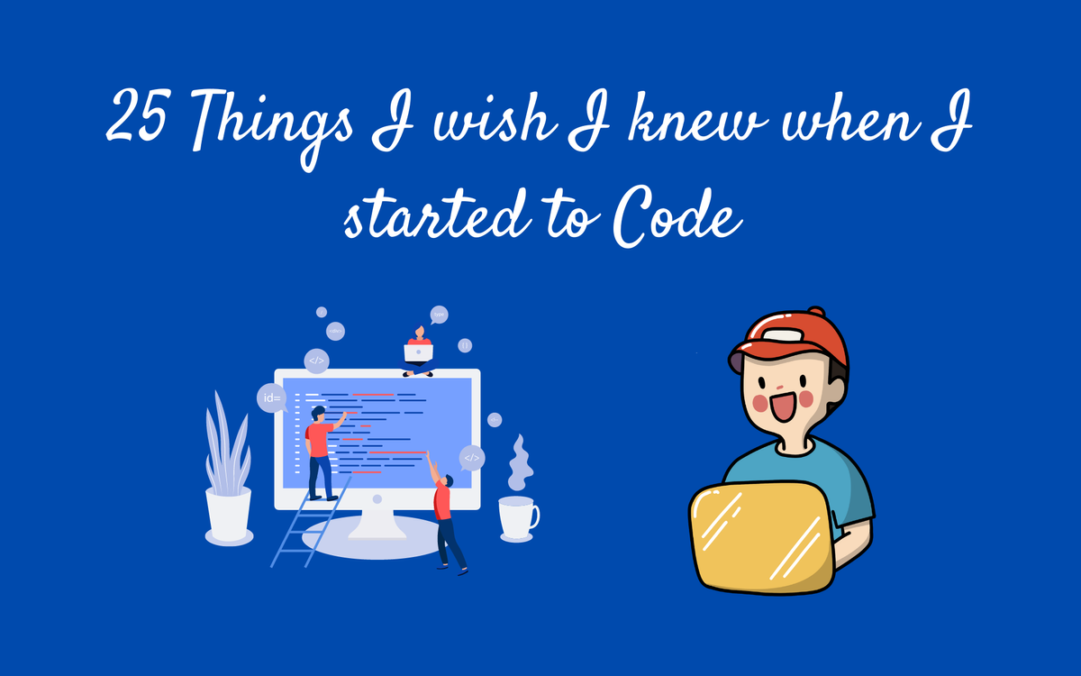 25 Things I wish I knew when I started to Code